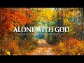 ALONE WITH GOD | Prayer, Meditation & Relaxation Music with Nature | Inspirational CKEYS