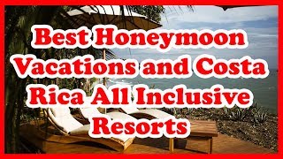 5 Best Honeymoon Vacations and Costa Rica Inclusive Resorts | Central America |  Love is Vacation