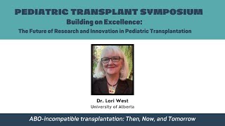 ABO incompatible transplantation: Then, Now, and Tomorrow - Dr. Lori West