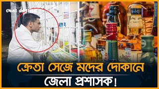 ক্রেতা সেজে মদের দোকানে জেলা প্রশাসক! | Liquor | Desh Rupantor