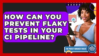 How Can You Prevent Flaky Tests In Your CI Pipeline? - The Project Manager Toolkit