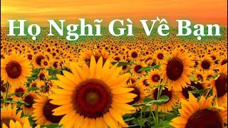 HỌ THẬT LÒNG NGHĨ GÌ VỀ BẠN VÀ CON NGƯỜI BẠN