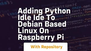 Adding python idle ide to debian based linux on raspberry pi