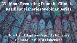 Webinar Recording: How Can Adaptive Capacity Enhance Climate-Resilient Fisheries?