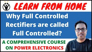 Why Full Controlled Rectifiers are called Full Controlled?