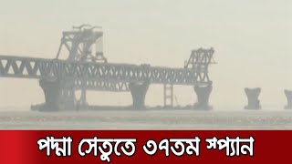 বসছে ৩৭তম স্প্যান, দৃশ্যমান হবে সেতুর ৫ হাজার ৫৫০ মিটার | Padma Bridge