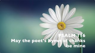 Psalm 116: May the poet's hymn of thanks be mine