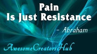 Abraham Hicks:  Pain is Just Resistance