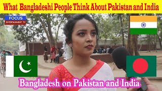 What  Bangladeshi People Think About Pakistan and India
