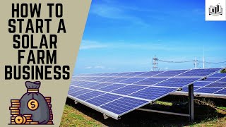 How to Start a Solar Farm Business | Starting a Solar Farm Business