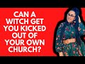 Can a witch get you kicked out of your own church?