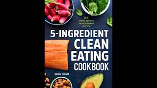 5 Ingredient Clean Eating Cookbook 125 Simple Recipes to Nourish and Inspire