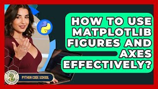 How To Use Matplotlib Figures And Axes Effectively? - Python Code School