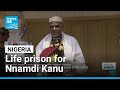 Nigeria court jails Nnamdi Kanu for life • FRANCE 24 English