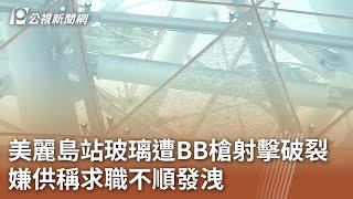 美麗島站玻璃遭BB槍射擊破裂 嫌供稱求職不順發洩｜20230723 公視中晝新聞