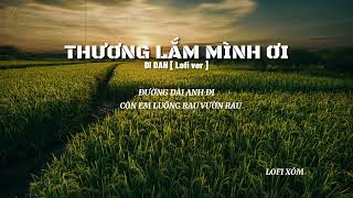 THƯƠNG LẮM MÌNH ƠI LOFI - DI ĐAN | THƯƠNG NHAU NẮM LẤY DÂY TRẦU .... GIỮ LẤY BUỒNG CAU