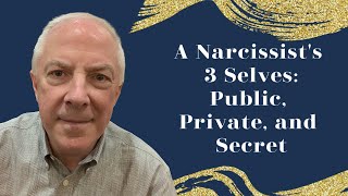 A Narcissist's 3 Selves:   Public, Private, and Secret