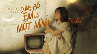 Đừng Bỏ Em Lại Một Mình - Thúy Chi | Official Music Video