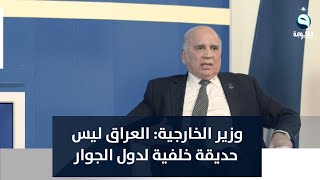 وزير الخارجية فؤاد حسين: العراق ليس حديقة خلفية لدول الجوار
