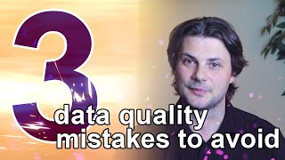 3 Data Quality Mistakes to Avoid