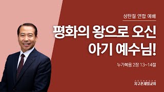 [지구촌제일교회 성탄절 연합 예배] 2024.12.25｜평화의 왕으로 오신 아기 예수님!