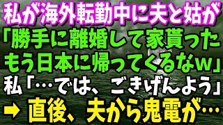 スカッと】私が海外転勤中に夫と義母が「勝手に離婚して家貰ったからもう日本に帰らなくていいよｗ」私「…わかりました。では、ごきげんよう」→しかし後日、夫から鬼電が