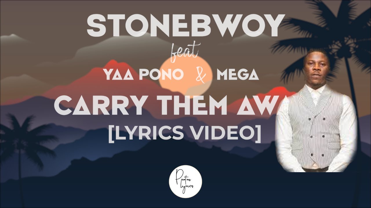 StoneBwoy Feat Yaa Pono And Mega - Carry Them Away [Lyric Video] - YouTube