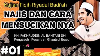 Kajian Fiqih Riyadul Badi'ah ( Bag 1 ) Najis dan Cara Mensucikannya || KH. Fakhruddin Al Bantani Shi