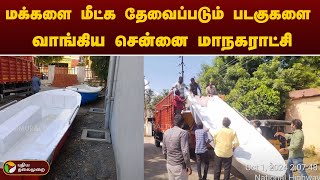 மக்களை மீட்க தேவைப்படும் படகுகளை வாங்கிய சென்னை மாநகராட்சி | RAIN | CHENNAI | PTT