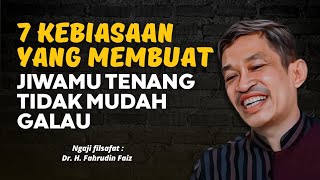 Miliki tujuh kebiasaan ini supaya hatimu tenang, tidak mudah galau -ngaji filsafat |Dr fahrudin faiz