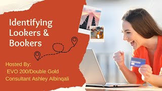 Identifying Lookers and Bookers! Hosted By: EVO 200/Double Gold Consultant Ashley Albinqali