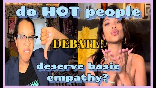 DEBATE 📣: Do hot people deserve basic empathy? 👁️👄👁️