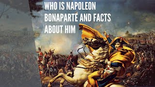 who is Napoleon Bonaparte and facts about him