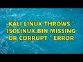 Kali linux throws ' isolinux.bin missing or corrupt ' error