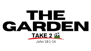 The Garden (Take 2) - John 18:1-14