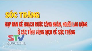 STV - Tin mới nhận 20h: Sóc Trăng họp bàn kế hoạch rước công dân từ vùng dịch về Sóc Trăng