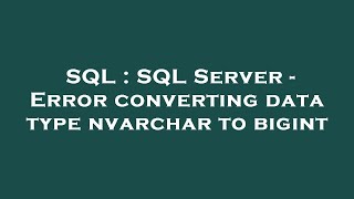 SQL : SQL Server - Error converting data type nvarchar to bigint