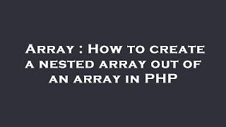 Array : How to create a nested array out of an array in PHP