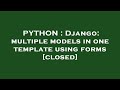 PYTHON : Django: multiple models in one template using forms