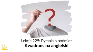 Pytania o podmiot w języku angielskim - Lekcja 225 | Kwadrans na angielski