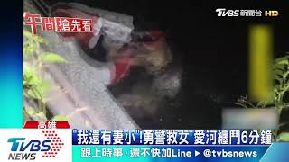 「我還有妻小」！勇警救女　愛河纏鬥6分鐘