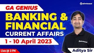 GA Genius : 1 - 10 April 2023 | Banking & Financial Current Affairs April 2023 | By Aditya Sir