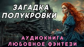 АУДИОКНИГА ПОЛНОСТЬЮ 🐉 ЗАГАДКА ПОЛУКРОВКИ 🔮 ЛЮБОВНЫЙ РОМАН, ЛЮБОВНОЕ ФЭНТЕЗИ