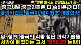 |중국반응|중국채널:중국인들은 다 속아왔다! 증기기관은 중국이 세계최초로 개발한 것! 명, 청 중국의 각종 기술을 서방이 베꼈다는 고서 영락대전 논란!