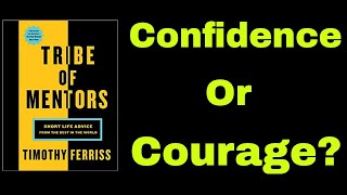 What's more Powerful - Courage or Confidence? (Books: Tribe of Mentors by Tim Ferris, Feel the fear)