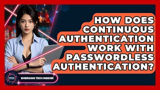 How Does Continuous Authentication Work With Passwordless Authentication? - Emerging Tech Insider