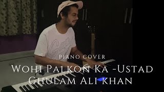 Wohi Palkon Ka - Ustad Ghulam Ali khan Sahab (Piano Cover)