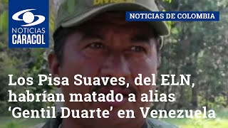 Los Pisa Suaves, del ELN, habrían matado a alias ‘Gentil Duarte’ en Venezuela