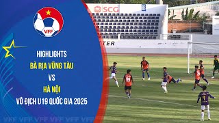 HIGHLIGHTS: BÀ RỊA VŨNG TÀU - HÀ NỘI | 19.02 | VCK Giải bóng đá Vô địch U19 quốc gia 2025