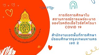 การจัดการศึกษาในสถานการณ์การแพร่ระบาดของโรคติดเชื้อไวรัสโคโรนา COVID 19 : สพม. กท. 2